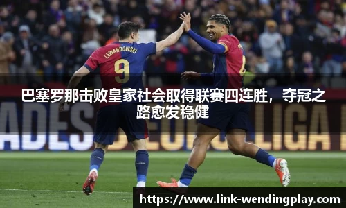 巴塞罗那击败皇家社会取得联赛四连胜，夺冠之路愈发稳健