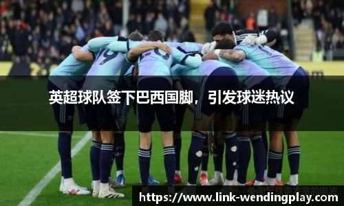 英超球队签下巴西国脚，引发球迷热议