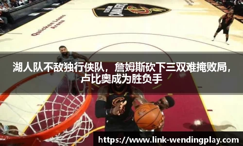 湖人队不敌独行侠队，詹姆斯砍下三双难掩败局，卢比奥成为胜负手