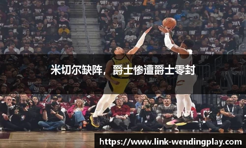 米切尔缺阵，爵士惨遭爵士零封