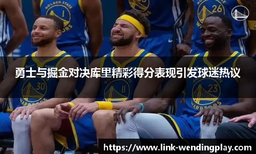 勇士与掘金对决库里精彩得分表现引发球迷热议
