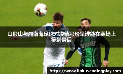 山形山与湘南海足球对决精彩纷呈谁能在赛场上笑到最后