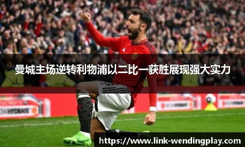 曼城主场逆转利物浦以二比一获胜展现强大实力