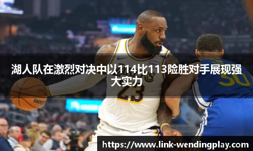 湖人队在激烈对决中以114比113险胜对手展现强大实力