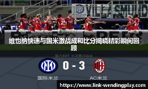 维也纳快速与国米激战成和比分揭晓精彩瞬间回顾