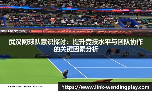 武汉网球队意识探讨：提升竞技水平与团队协作的关键因素分析