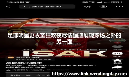 足球明星更衣室狂欢夜尽情蹦迪展现球场之外的另一面